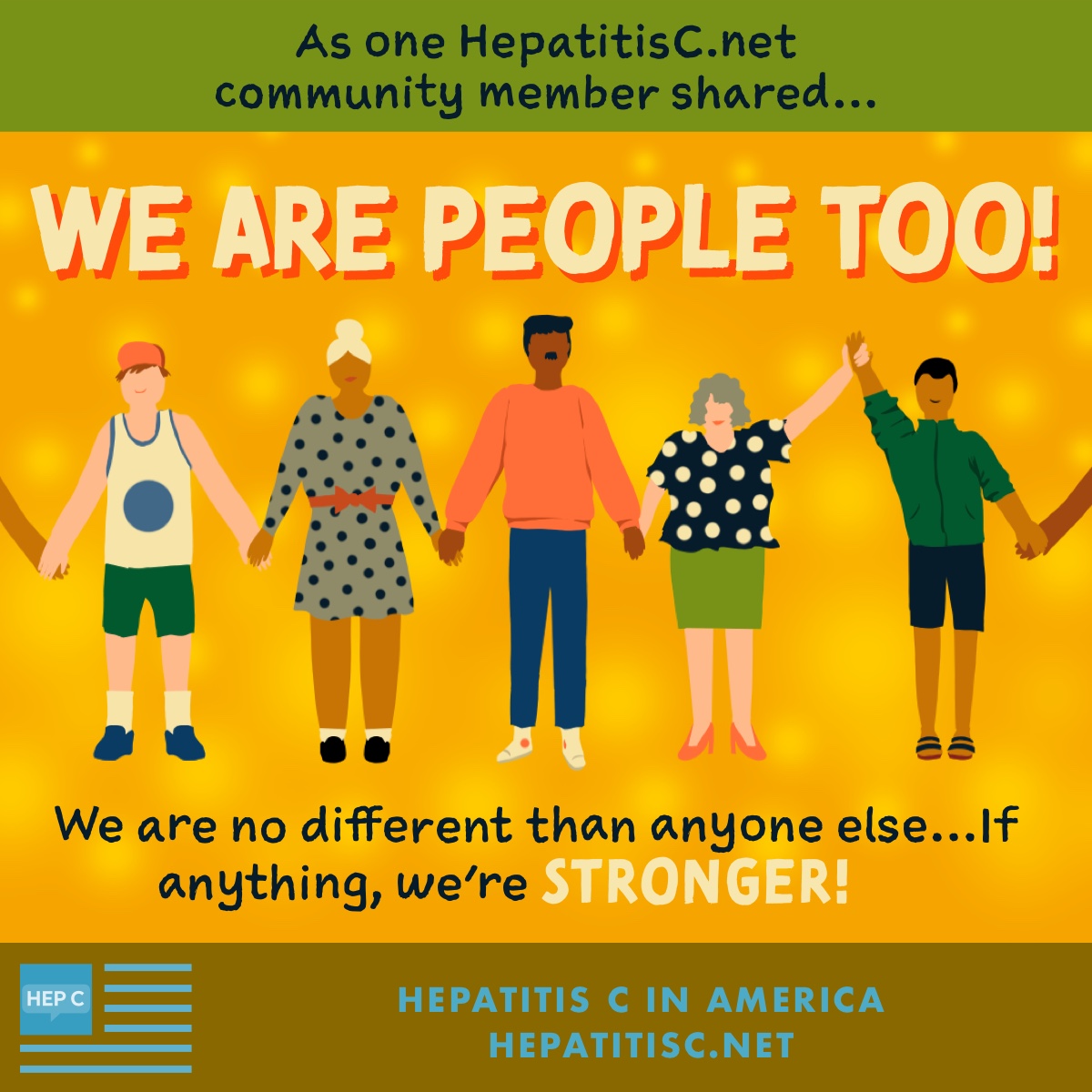 A HepatitisC.net member said, “We are people too! We are no different than anyone else… If anything, we’re stronger!”